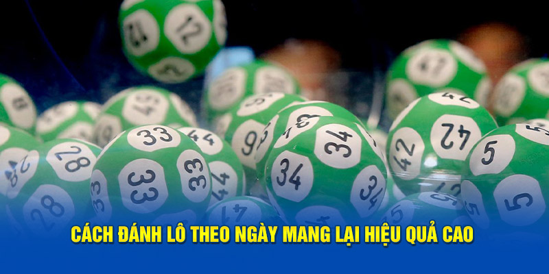 Cách đánh theo ngày mang lại hiệu quả cực kỳ cao