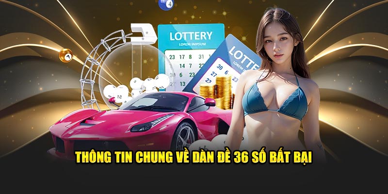 Thông tin chung về dàn đề 36 số bất bại